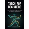 Tai Chi for Beginners: Your Guide to Achieving Inner Peace, Mental, and Physical Balance - Paperback