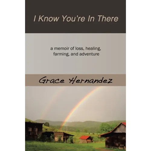 I Know You're in There: A Memoir of Loss, Healing, Farming, and Adventure - Paperback