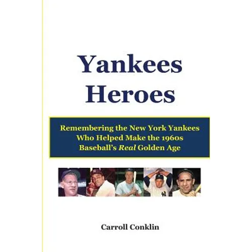 Yankees Heroes: Remembering the New York Yankees Who Helped Make the 1960s Baseball's Real Golden Age - Paperback