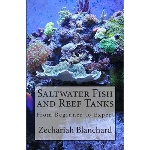 Saltwater Fish and Reef Tanks: From Beginner to Expert - Paperback