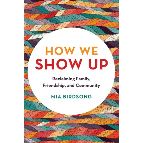 How We Show Up: Reclaiming Family, Friendship, and Community - Paperback
