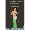 The Beginner's Guide to Belly Dance: How to Start Your Journey Informed and Empowered - Paperback