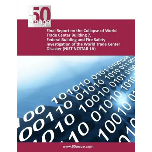 Final Report on the Collapse of World Trade Center Building 7, Federal Building and Fire Safety Investigation of the World Trade Center Disaster (NIST - Paperback
