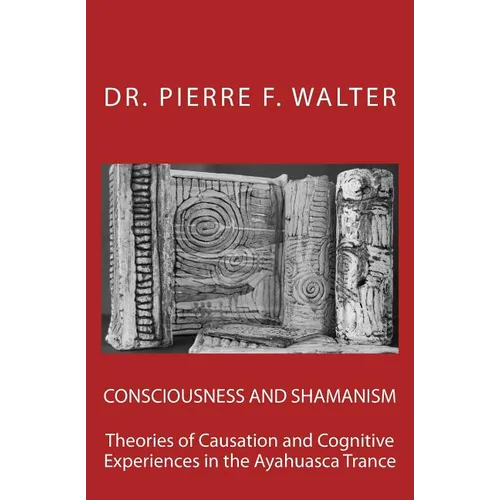 Consciousness and Shamanism: Theories of Causation and Cognitive Experiences in the Ayahuasca Trance - Paperback