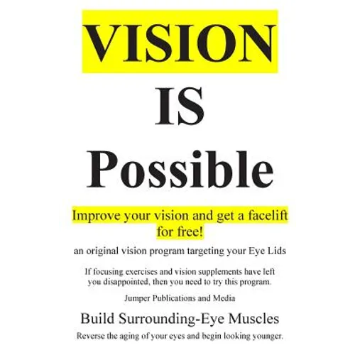 Vision Is Possible - Improve your vision and get a facelift for free!: an original vision program targeting your Eye Lids - Paperback