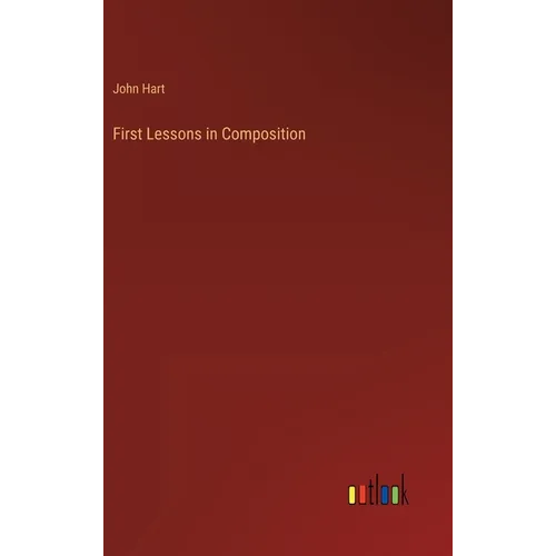 First Lessons in Composition - Hardcover