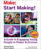 Start Making!: A Guide to Engaging Young People in Maker Activities - Paperback