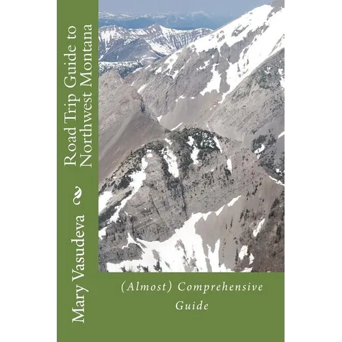 Road Trip Guide to Northwest Montana: (Almost) Comprehensive Travel Series - Paperback