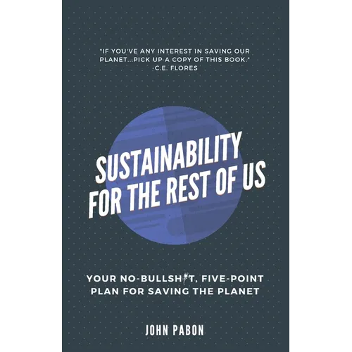 Sustainability for the Rest of Us: Your No-Bullshit, Five-Point Plan for Saving the Planet - Paperback