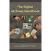 The Digital Archives Handbook: A Guide to Creation, Management, and Preservation - Paperback