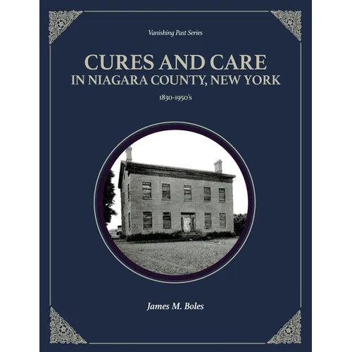 Cures and Care in Niagara County, New York: 1830-1950's - Paperback