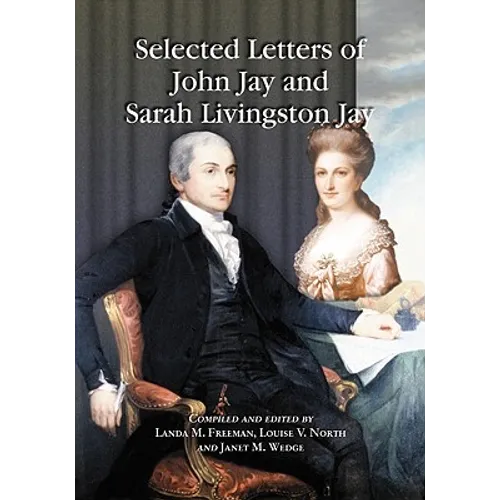 Selected Letters of John Jay and Sarah Livingston Jay: Correspondence by or to the First Chief Justice of the United States and His Wife - Paperback