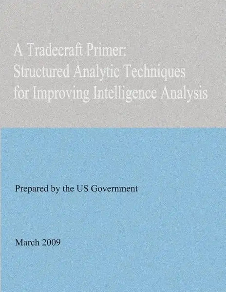 A Tradecraft Primer: Structured Analytic Techniques for Improving Intelligence Analysis - Paperback