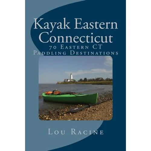 Kayak Eastern Connecticut: 70 Eastern CT Paddling Destinations - Paperback