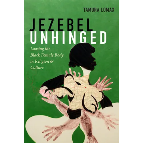 Jezebel Unhinged: Loosing the Black Female Body in Religion and Culture - Paperback