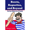 Berets, Baguettes, and Beyond: Curious Histories of France - Paperback