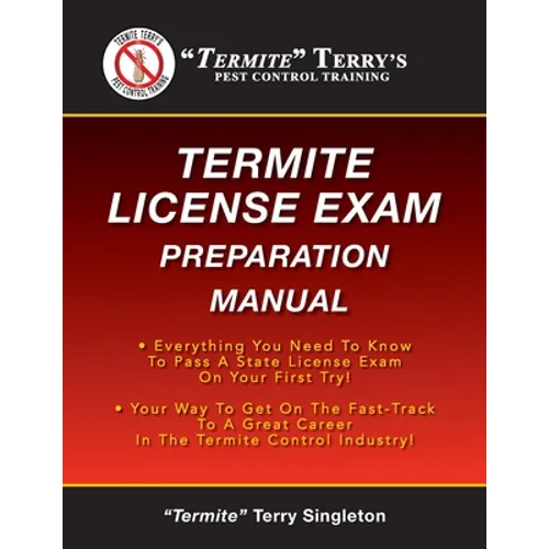 "Termite" Terry's Termite License Exam Preparation Manual: Everything You Need To Know To Pass A Termite License Exam On Your First Try! - Paperback