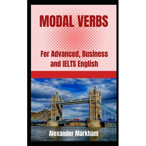 Modal Verbs: For Advanced, Business and IELTS English - Paperback