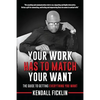 Your Work Has To Match Your Want (Updated): The Guide To Getting Everything You Want - Paperback