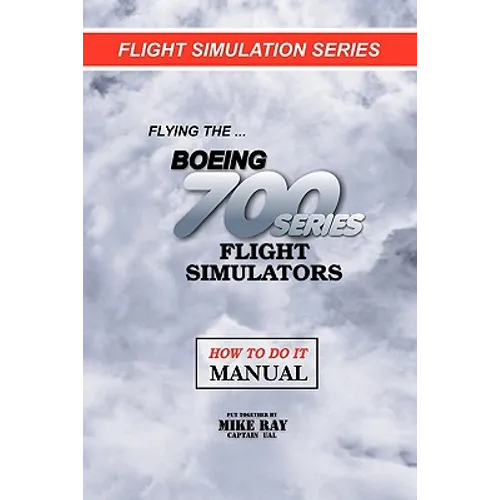 Flying the Boeing 700 Series Flight Simulators: Flight Simulation Series - Paperback