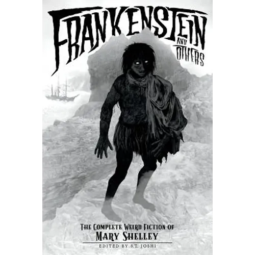Frankenstein and Others: The Complete Weird Fiction of Mary Shelley - Paperback
