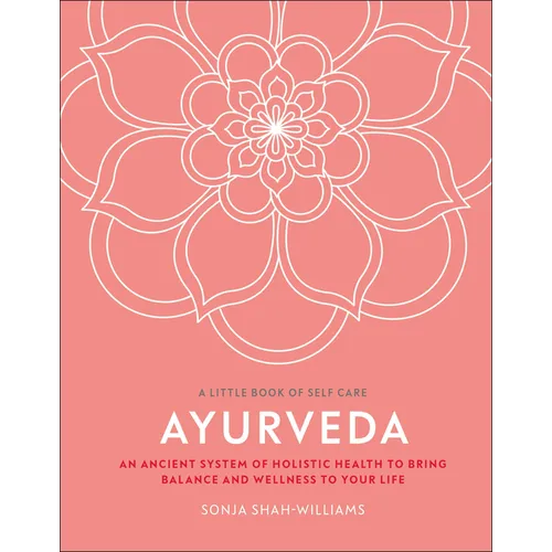 Ayurveda: An Ancient System of Holistic Health to Bring Balance and Wellness to Your Life - Hardcover