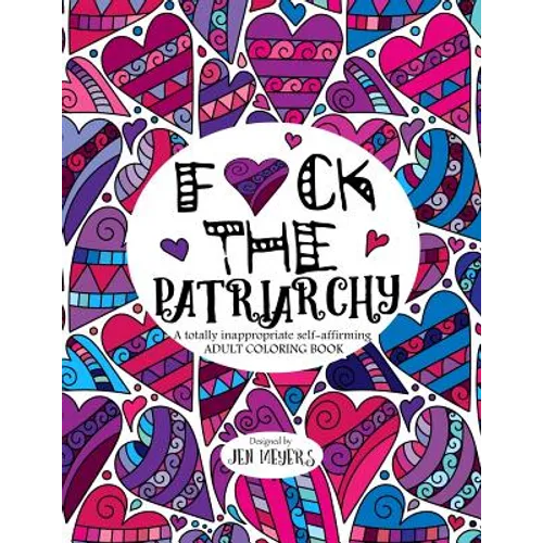 F*ck the Patriarchy: A totally inappropriate self-affirming adult coloring book - Paperback