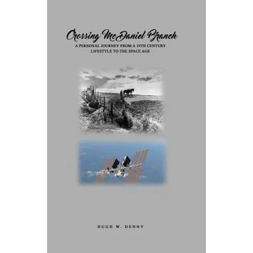 Crossing McDaniel Branch: A Personal Journey from a 19th Century Lifestyle to the Space Age - Hardcover