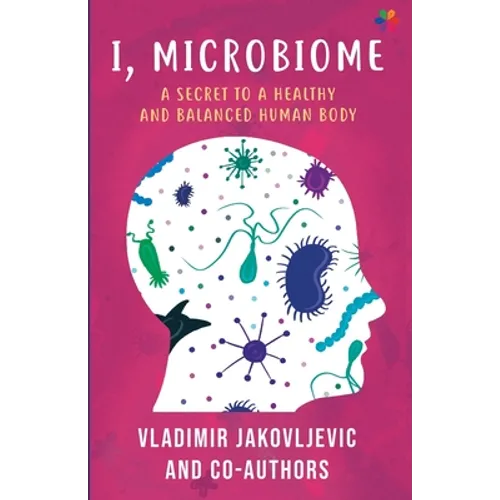 I, Microbiome: A Secret to a Healthy and Balanced Human Body - Paperback
