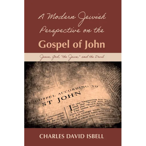 A Modern Jewish Perspective on the Gospel of John: Jesus, God, "The Jews," and the Devil - Paperback
