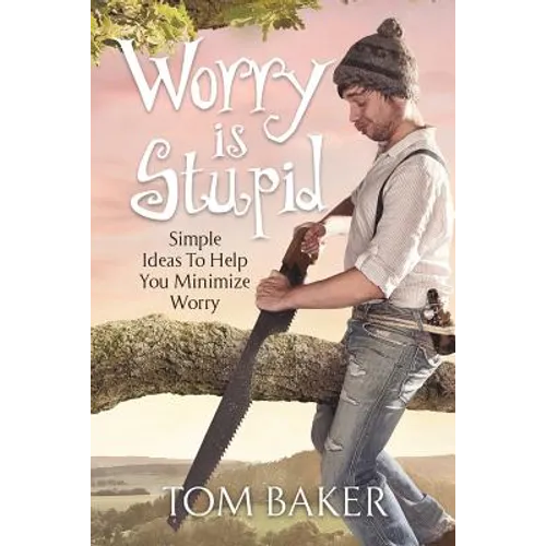 Worry is Stupid: Simple Ideas To Help You Minimize Worry - Paperback