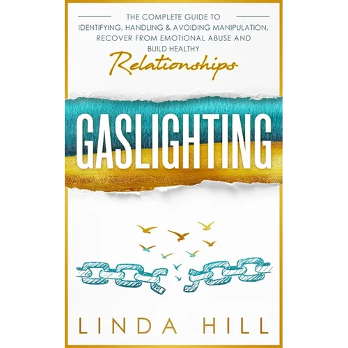 Gaslighting: The Complete Guide to Identifying, Handling & Avoiding Manipulation. Recover from Emotional Abuse and Build Healthy Relationships - Paperback