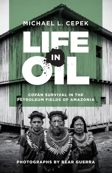 Life in Oil: Cofán Survival in the Petroleum Fields of Amazonia - Hardcover