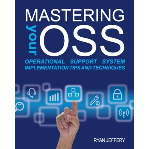 Mastering your OSS: Operational Support System Implementation Tips and Techniques - Paperback