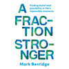 A Fraction Stronger: Finding Belief and Possibility in Life's Impossible Moments - Paperback