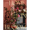 Home in Bloom: Lessons for Creating Floral Beauty in Every Room - Hardcover
