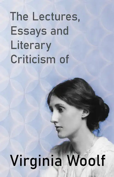 The Lectures, Essays and Literary Criticism of Virginia Woolf - Paperback