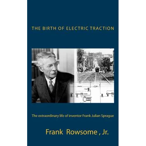 The Birth of Electric Traction: the extraordinary life and times of inventor Frank Julian Sprague - Paperback