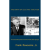 The Birth of Electric Traction: the extraordinary life and times of inventor Frank Julian Sprague - Paperback