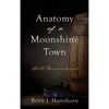 Anatomy of a Moonshine Town: Still Remembered - Hardcover