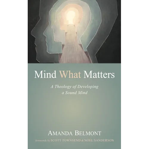 Mind What Matters: A Theology of Developing a Sound Mind - Paperback
