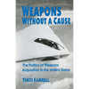 Weapons Without a Cause: The Politics of Weapons Acquisition in the United State - Paperback