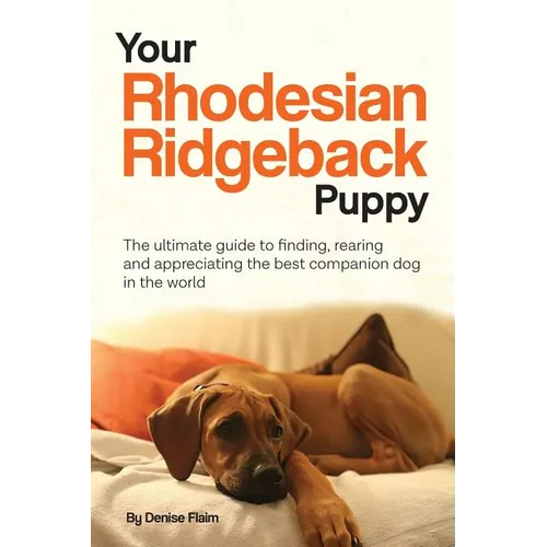 Your Rhodesian Ridgeback Puppy: The ultimate guide to finding, rearing and appreciating the best companion dog in the world - Paperback
