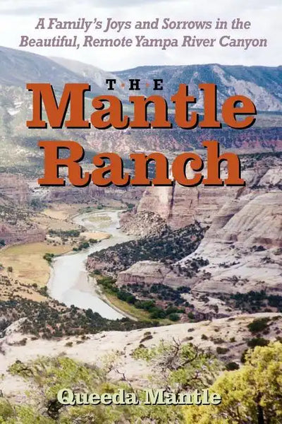 The Mantle Ranch: A Family's Joys and Sorrows in the Beautiful, Remote Yampa River Canyon - Paperback