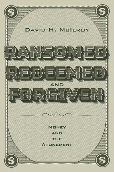 Ransomed, Redeemed, and Forgiven: Money and the Atonement - Hardcover