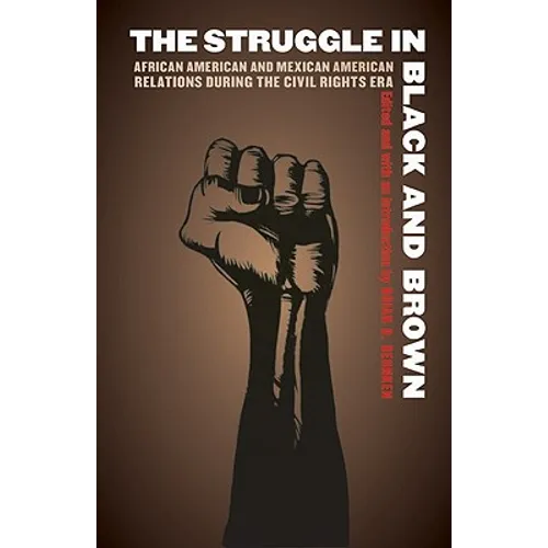 The Struggle in Black and Brown: African American and Mexican American Relations During the Civil Rights Era - Paperback