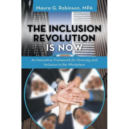 The Inclusion Revolution Is Now: An Innovative Framework for Diversity and Inclusion in the Workplace - Paperback