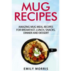 Mug Recipes: Amazing Mug Meal Recipes for Breakfast, Lunch, Snacks, Dinner and Dessert - Paperback