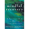 Mindful Recovery: A Spiritual Path to Healing from Addiction - Hardcover
