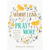 Worry Less, Pray More: A Woman's Devotional Guide to Anxiety-Free Living - Paperback